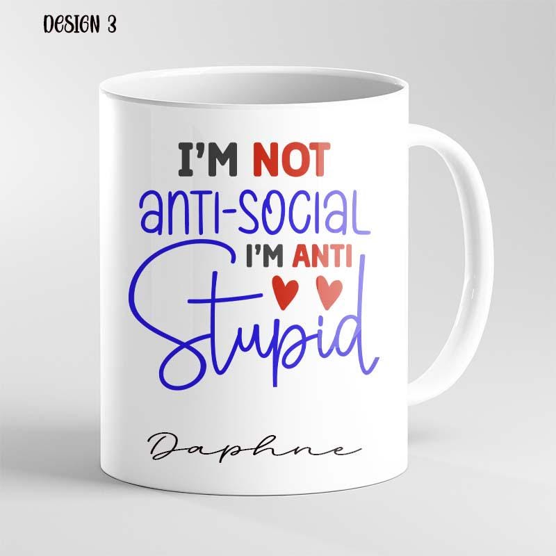 Personalised Funny Mug – I’m Not Anti Social I’m Anti Stupid – Sarcastic Coffee Cup – Gift for Friends, Coworkers, Birthday or Christmas - Image 3